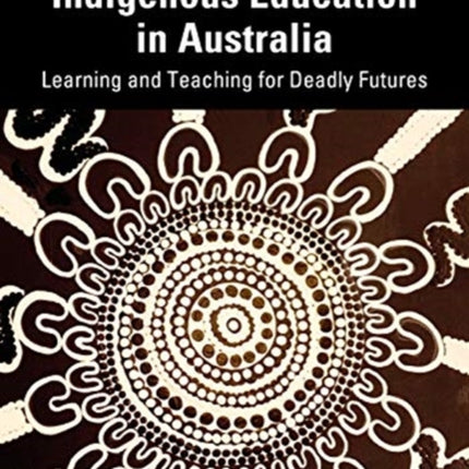 Indigenous Education in Australia Learning and Teaching for Deadly Futures