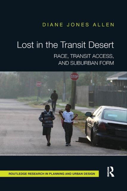 Lost in the Transit Desert Race Transit Access and Suburban Form Routledge Research in Planning
