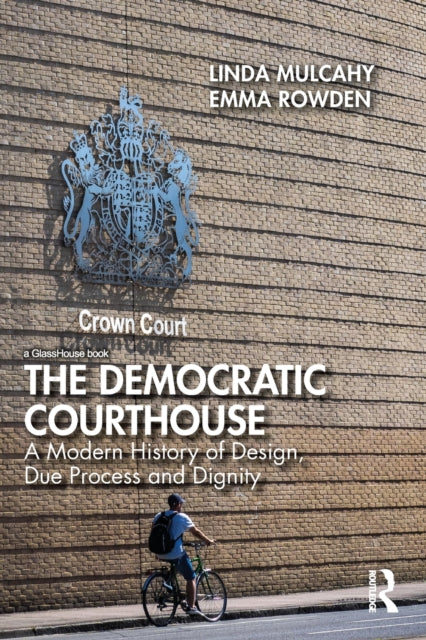 The Democratic Courthouse A Modern History of Design Due Process and Dignity