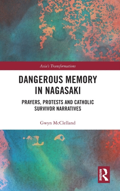 Dangerous Memory in Nagasaki Prayers Protests and Catholic Survivor Narratives Asias Transformations