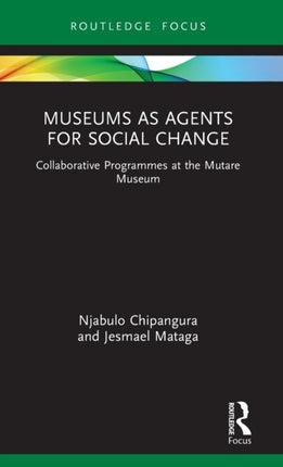 Museums as Agents for Social Change Collaborative Programmes at the Mutare Museum Museums in Focus