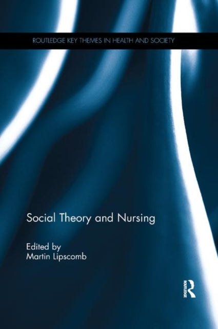Social Theory and Nursing Routledge Key Themes in