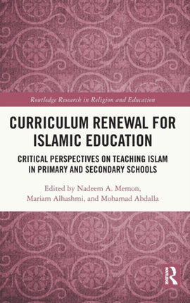 Curriculum Renewal for Islamic Education Critical Perspectives on Teaching Islam in Primary and Secondary Schools Routledge Research in Religion and Education