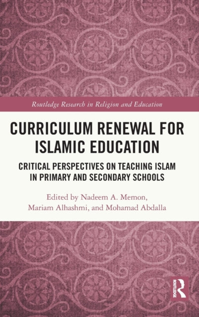 Curriculum Renewal for Islamic Education Critical Perspectives on Teaching Islam in Primary and Secondary Schools Routledge Research in Religion and Education