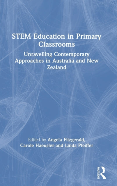 STEM Education in Primary Classrooms Unravelling Contemporary Approaches in Australia and New Zealand