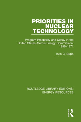 Priorities in Nuclear Technology Program Prosperity and Decay in the United States Atomic Energy Commission 19561971 Routledge Library Editions Energy Resources