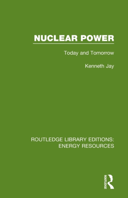Nuclear Power Today and Tomorrow Routledge Library Editions Energy Resources