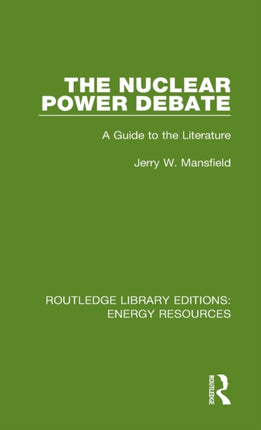 The Nuclear Power Debate A Guide to the Literature 6 Routledge Library Editions Energy Resources