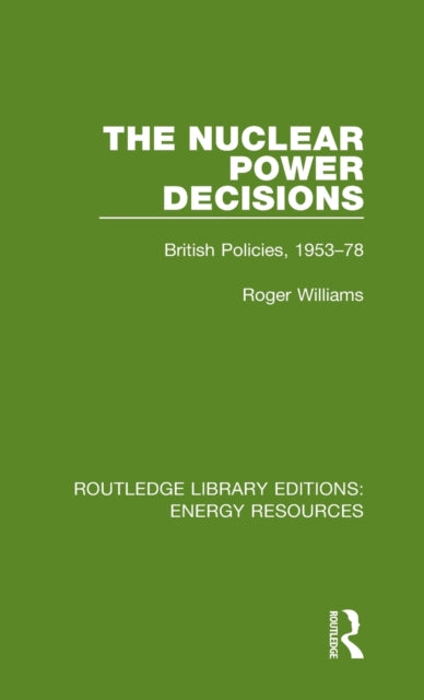 The Nuclear Power Decisions British Policies 195378 12 Routledge Library Editions Energy Resources