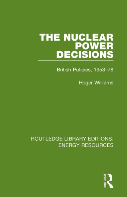 The Nuclear Power Decisions British Policies 195378 Routledge Library Editions Energy Resources