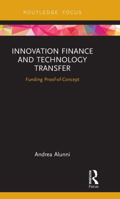 Innovation Finance and Technology Transfer Funding ProofofConcept Routledge Studies in Innovation Organizations and Technology
