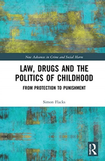 Law Drugs and the Politics of Childhood From Protection to Punishment New Advances in Crime and Social Harm