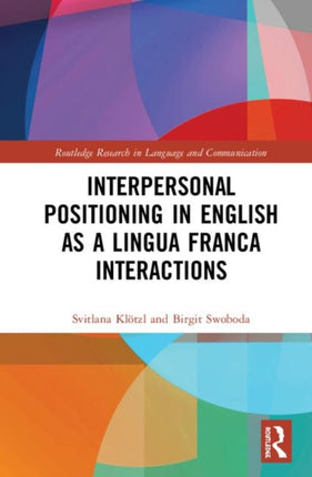 Interpersonal Positioning in English as a Lingua Franca Interactions Routledge Research in Language and Communication