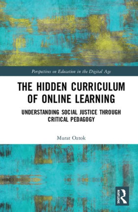 The Hidden Curriculum of Online Learning Understanding Social Justice through Critical Pedagogy Perspectives on Education in the Digital Age