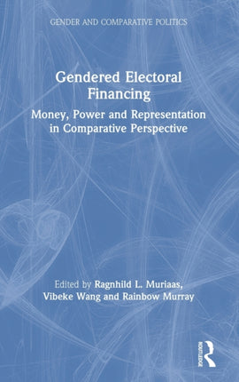 Gendered Electoral Financing Money Power and Representation in Comparative Perspective 4 Gender and Comparative Politics