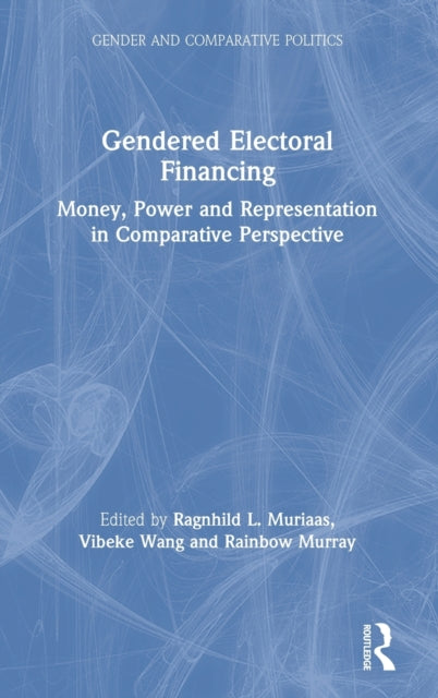 Gendered Electoral Financing Money Power and Representation in Comparative Perspective 4 Gender and Comparative Politics