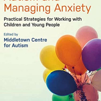 Autism and Managing Anxiety: Practical Strategies for Working with Children and Young People