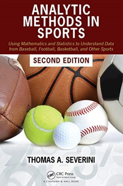 Analytic Methods in Sports Using Mathematics and Statistics to Understand Data from Baseball Football Basketball and Other Sports