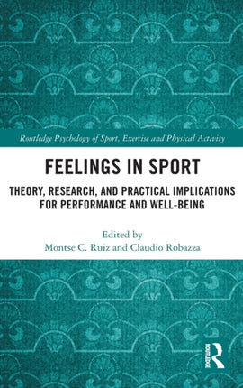 Feelings in Sport Theory Research and Practical Implications for Performance and Wellbeing Routledge Psychology of Sport Exercise and Physical Activity