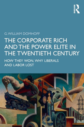The Corporate Rich and the Power Elite in the Twentieth Century How They Won Why Liberals and Labor Lost