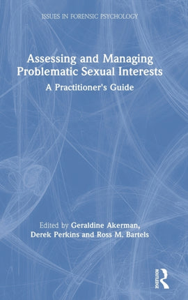 Assessing and Managing Problematic Sexual Interests A Practitioners Guide Issues in Forensic Psychology