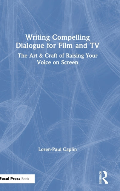 Writing Compelling Dialogue for Film and TV The Art  Craft of Raising Your Voice on Screen