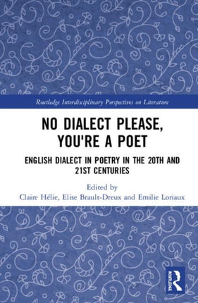 No Dialect Please Youre a Poet English Dialect in Poetry in the 20th and 21st Centuries Routledge Interdisciplinary Perspectives on Literature
