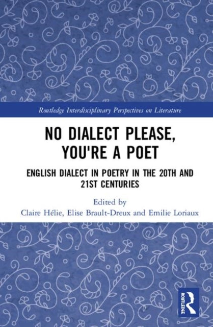 No Dialect Please Youre a Poet English Dialect in Poetry in the 20th and 21st Centuries Routledge Interdisciplinary Perspectives on Literature