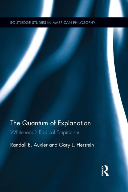 The Quantum of Explanation Whiteheads Radical Empiricism Routledge Studies in American Philosophy