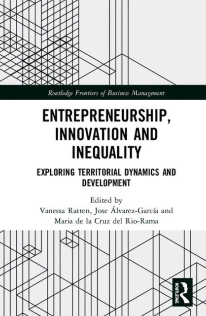 Entrepreneurship Innovation and Inequality Exploring Territorial Dynamics and Development Routledge Frontiers of Business Management