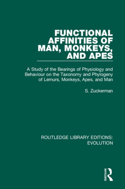 Functional Affinities of Man Monkeys and Apes A Study of the Bearings of Physiology and Behaviour on the Taxonomy and Phylogeny of Lemurs Monkeys  15 Routledge Library Editions Evolution