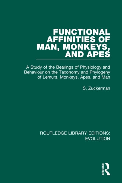 Functional Affinities of Man Monkeys and Apes A Study of the Bearings of Physiology and Behaviour on the Taxonomy and Phylogeny of Lemurs Monkeys  Man Routledge Library Editions Evolution
