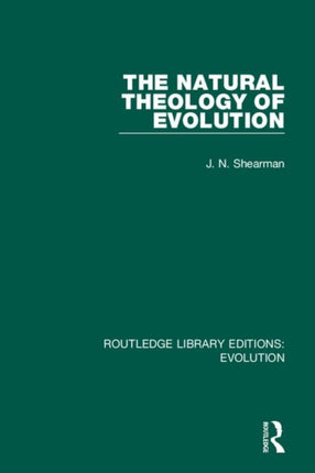 The Natural Theology of Evolution 12 Routledge Library Editions Evolution