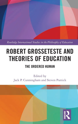 Robert Grosseteste and Theories of Education The Ordered Human Routledge International Studies in the Philosophy of Education