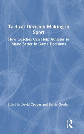 Tactical DecisionMaking in Sport How Coaches Can Help Athletes to Make Better InGame Decisions