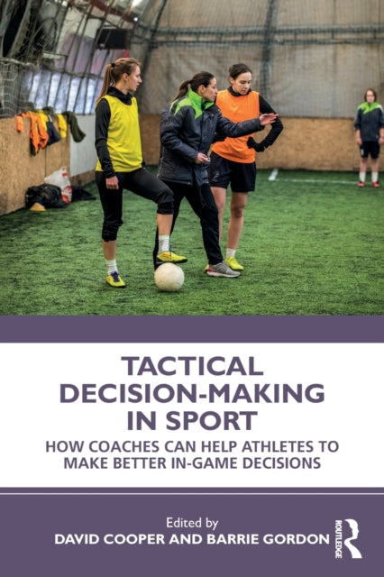 Tactical DecisionMaking in Sport How Coaches Can Help Athletes to Make Better InGame Decisions