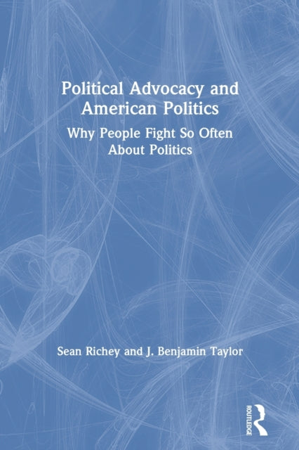 Political Advocacy and American Politics: Why People Fight So Often About Politics