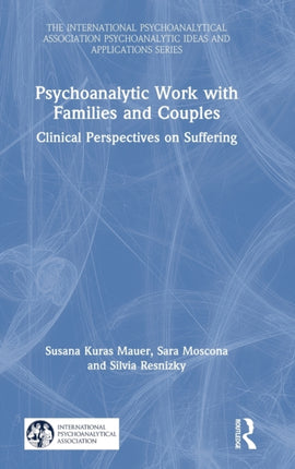 Psychoanalytic Work with Families and Couples Clinical Perspectives on Suffering The International Psychoanalytical Association Psychoanalytic Ideas and Applications Series