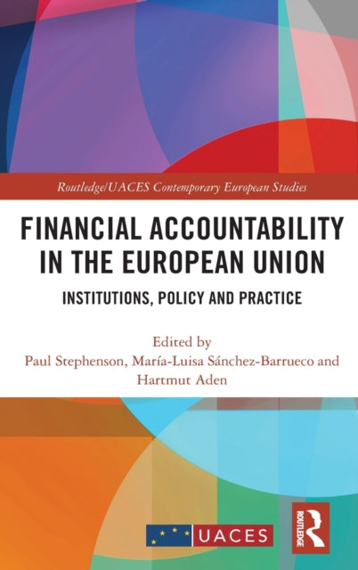 Financial Accountability in the European Union Institutions Policy and Practice 1 RoutledgeUACES Contemporary European Studies