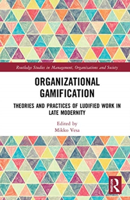 Organizational Gamification Theories and Practices of Ludified Work in Late Modernity Routledge Studies in Management Organizations and Society
