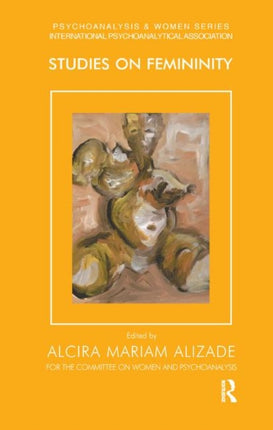 Studies on Femininity Psychoanalysis  Women Series for Committee on Women and Psychoanalysis of the International Psychoanalytical Association