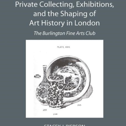 Private Collecting Exhibitions and the Shaping of Art History in London