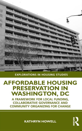Affordable Housing Preservation in Washington DC A Framework for Local Funding Collaborative Governance and Community Organizing for Change Explorations in Housing Studies