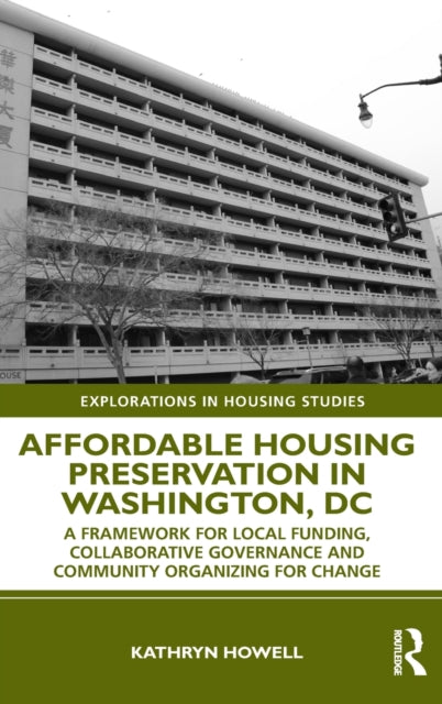 Affordable Housing Preservation in Washington DC A Framework for Local Funding Collaborative Governance and Community Organizing for Change Explorations in Housing Studies