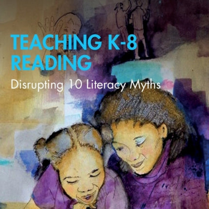 Teaching K8 Reading Disrupting 10 Literacy Myths