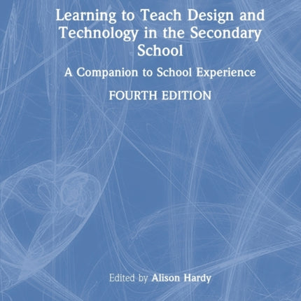 Learning to Teach Design and Technology in the Secondary School A Companion to School Experience Learning to Teach Subjects in the Secondary School Series