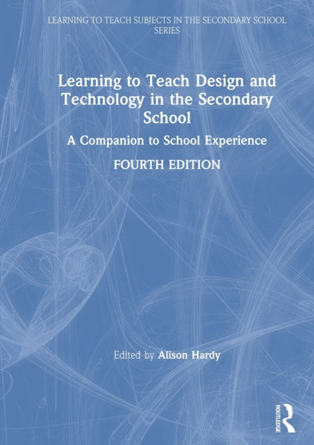 Learning to Teach Design and Technology in the Secondary School A Companion to School Experience Learning to Teach Subjects in the Secondary School Series