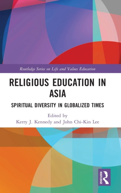 Religious Education in Asia Spiritual Diversity in Globalized Times Routledge Series on Life and Values Education