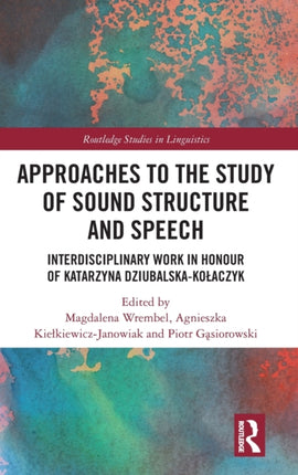 Approaches to the Study of Sound Structure and Speech Interdisciplinary Work in Honour of Katarzyna DziubalskaKoaczyk Routledge Studies in Linguistics