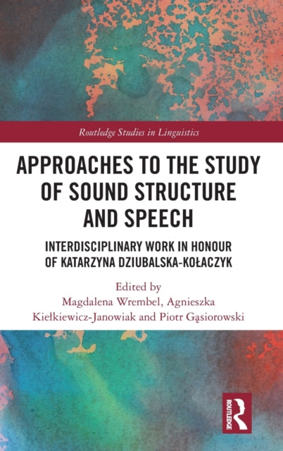 Approaches to the Study of Sound Structure and Speech Interdisciplinary Work in Honour of Katarzyna DziubalskaKoaczyk Routledge Studies in Linguistics